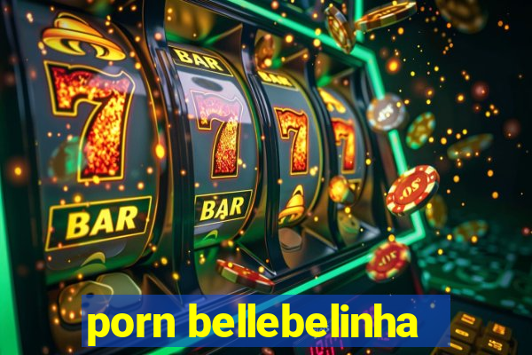 porn bellebelinha